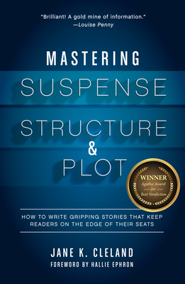 Mastering Suspense, Structure, and Plot: How to Write Gripping Stories That Keep Readers on the Edge of Their Seats - Cleland, Jane K, and Ephron, Hallie (Foreword by)