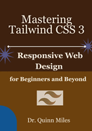 Mastering Tailwind CSS 3: Responsive Web Design for Beginners and Beyond
