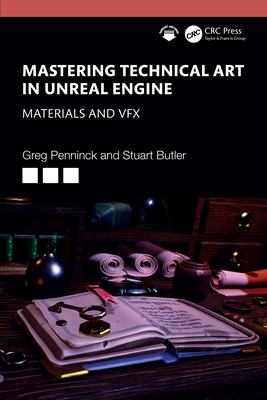 Mastering Technical Art in Unreal Engine: Materials and Vfx - Penninck, Greg, and Butler, Stuart