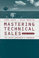 Mastering Technical Sales: The Sales Engineer's Handbook - Care, John, B.S, and Bohlig, Aron