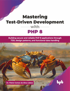 Mastering Test-Driven Development with PHP 8: Building secure and reliable PHP 8 applications through TDD, design patterns, and functional data handling (English Edition)