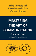 Mastering the Art of Communication: Bring Empathy and Assertiveness in Your Communication