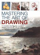 Mastering the Art of Drawing: A Complete Step-By-Step Course in Drawing Techniques, with 25 Projects and 800 Photographs