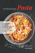 Mastering the Art of Pasta: A Culinary Journey Through Italy's Beloved Dish from Classic Recipes to Creative Creations