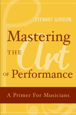 Mastering the Art of Performance: A Primer for Musicians - Gordon, Stewart