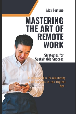 Mastering the Art of Remote Work: Strategies for Productivity and Success in the Digital Age - Fortune, Max
