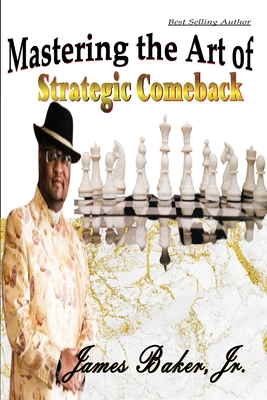 Mastering the Art of Stratigic Comeback - Baker, James, Jr.