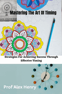 Mastering The Art Of Timing: Strategies For Achieving Success Through Effective Timing