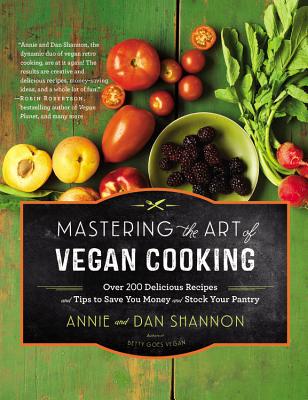 Mastering the Art of Vegan Cooking: Over 200 Delicious Recipes and Tips to Save You Money and Stock Your Pantry - Shannon, Annie, and Shannon, Dan