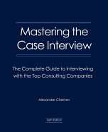 Mastering the Case Interview: The Complete Guide to Interviewing with the Top Consulting Companies