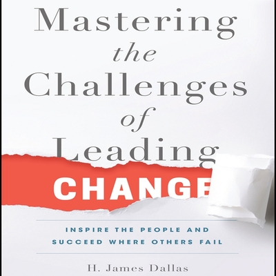 Mastering the Challenges of Leading Change: Inspire the People and Succeed Where Others Fail - Menasche, Steven (Read by), and Dallas, H James