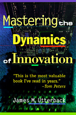 Mastering the Dynamics of Innovation - Utterback, James M