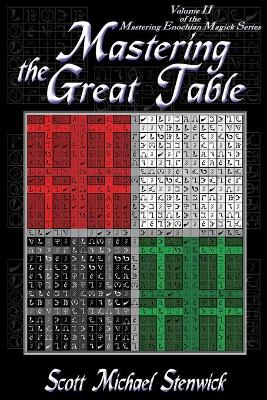 Mastering the Great Table: Volume II of the Mastering Enochian Magick Series - Stenwick, Scott Michael