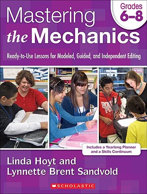 Mastering the Mechanics, Grades 6-8: Ready-To-Use Lessons for Modeled, Guided, and Independent Editing - Hoyt, Linda, and Brent, Lynnette