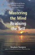 Mastering the Mind, Realising the Self: The Spiritual Guide to True Happiness and Inner Peace