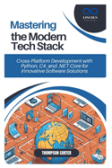 Mastering the Modern Tech Stack: Cross-Platform Development with Python, C#, and .NET Core for Innovative Software Solutions