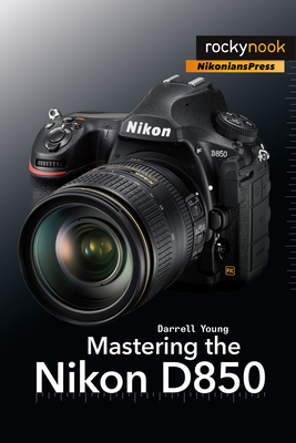 Mastering the Nikon D850 - Young, Darrell