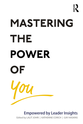 Mastering the Power of You: Empowered by Leader Insights - Johri, Lalit (Editor), and Corich, Katherine (Editor), and Haskins, Gay (Editor)