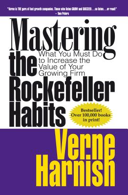 Mastering the Rockefeller Habits: What You Must Do to Increase the Value of Your Growing Firm - Harnish, Verne