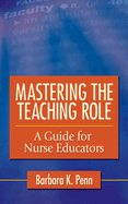Mastering the Teaching Role: A Guide for the Nurse Educators