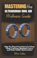 Mastering the Ultrahuman Ring Air Wellness Guide: Step-by-Step Instructions for Setup, Sleep Tracking, Metabolic Score, and Daily Health Optimization