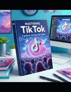 Mastering TikTok: A Guide to Creating Viral Videos