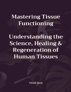 Mastering Tissue Functioning: Understanding the Science, Healing, and Regeneration of Human Tissues