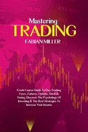 Mastering Trading: Crash Course Guide To Day Trading, Forex, Futures, Options, Stock & Swing. Discover The Psychology Of Investing & The Best Strategies To Increase Your Income