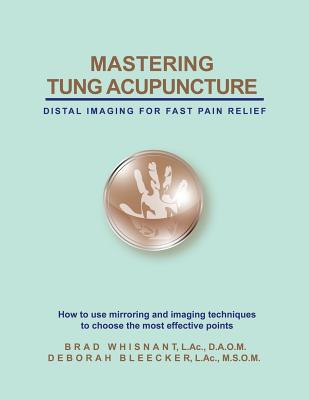 Mastering Tung Acupuncture - Distal Imaging for Fast Pain Relief - Whisnant, Brad, and Bleecker, Deborah