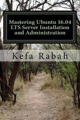 Mastering Ubuntu 16.04 LTS Server Installation and Administration: Training Manual: Covering Application Servers: Apache Tomcat 9, JBoss-eap 6, GlassFish 4, Eclipse IDE, and Backtrack 5 Pentest - Rabah, Kefa