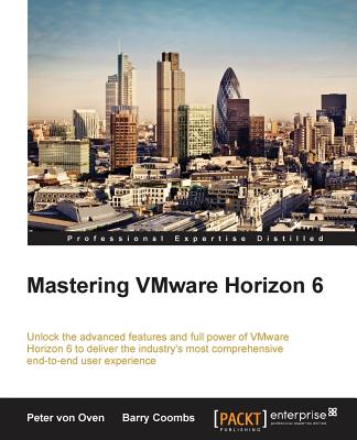 Mastering VMware Horizon 6 - Oven, Peter Von, and Coombs, Barry