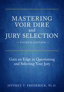 Mastering Voir Dire and Jury Selection: Gain an Edge in Questioning and Selecting Your Jury, Fourth Edition