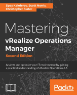 Mastering vRealize Operations Manager: Analyze and optimize your IT environment by gaining a practical understanding of vRealize Operations 6.6, 2nd Edition