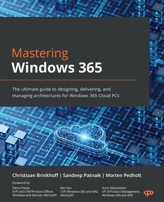 Mastering Windows 365: The ultimate guide to designing, delivering, and managing architectures for Windows 365 Cloud PCs - Brinkhoff, Christiaan, and Patnaik, Sandeep, and Pedholt, Morten