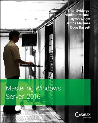 Mastering Windows Server 2016 - Svidergol, Brian, and Meloski, Vladimir, and Wright, Byron
