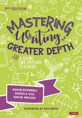 Mastering Writing at Greater Depth: A guide for primary teaching - Bushnell, Adam (Editor), and Gill, Angela (Editor), and Waugh, David (Editor)