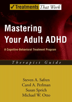Mastering Your Adult ADHD: A Cognitive-Behavioral Treatment Programtherapist Guide - Safren, Steven A, and Perlman, Carol A, and Sprich, Susan