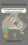 Mastering Your Money: A Comprehensive Guide to Personal Finance