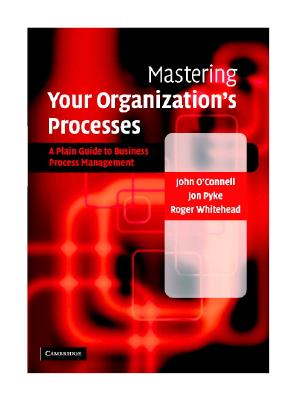 Mastering Your Organization's Processes: A Plain Guide to BPM - O'Connell, John, and Pyke, Jon, and Whitehead, Roger