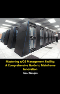 Mastering z/OS Management Facility: A Comprehensive Guide to Mainframe Innovation