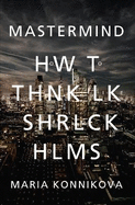 Mastermind: How to Think Like Sherlock Holmes