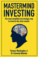 MasterMind Investing: The Most Simplified and Strategic Way to Invest in the Stock Market.