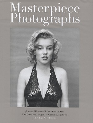 Masterpiece Photographs of the Minneapolis Institute of Arts: The Curatorial Legacy of Carroll T. Hartwell - Peterson, Christian A