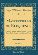 Masterpieces of Eloquence, Vol. 3 of 25: Famous Orations of Great World Leaders from Early Greece to the Present Time (Classic Reprint)