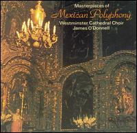 Masterpieces of Mexican Polyphony - Andrew Lawrence-King (harp); Andrew Watts (dulcian); Iain Simcock (organ); Westminster Cathedral Choir (choir, chorus)