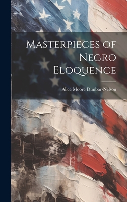 Masterpieces of Negro Eloquence - Dunbar-Nelson, Alice Moore