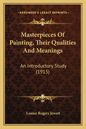 Masterpieces of Painting, Their Qualities and Meanings; An Introductory Study