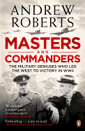 Masters and Commanders: The Military Geniuses Who Led the West to Victory in World War II