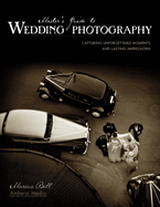 Master's Guide to Wedding Photography: Capturing Unforgettable Moments and Lasting Impressions