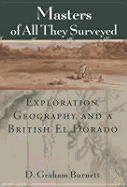 Masters of All They Surveyed: Exploration, Geography, and a British El Dorado - Burnett, D Graham